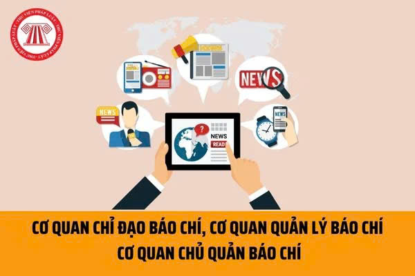 Trách nhiệm, quyền hạn của cơ quan chỉ đạo báo chí, cơ quan quản lý báo chí và cơ quan chủ quản báo chí hiện nay. Nguồn: Internet